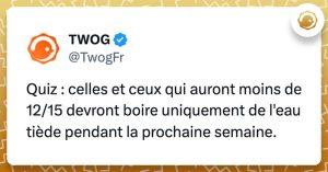 @TwogFr Quiz : celles et ceux qui auront moins de 12/15 devront boire uniquement de l'eau tiède pendant la prochaine semaine.