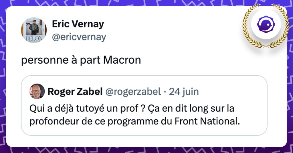 tweet cité "@rogerzabel Qui a déjà tutoyé un prof ? Ça en dit long sur la profondeur de ce programme du Front National." réponse : @ericvernay personne à part Macron