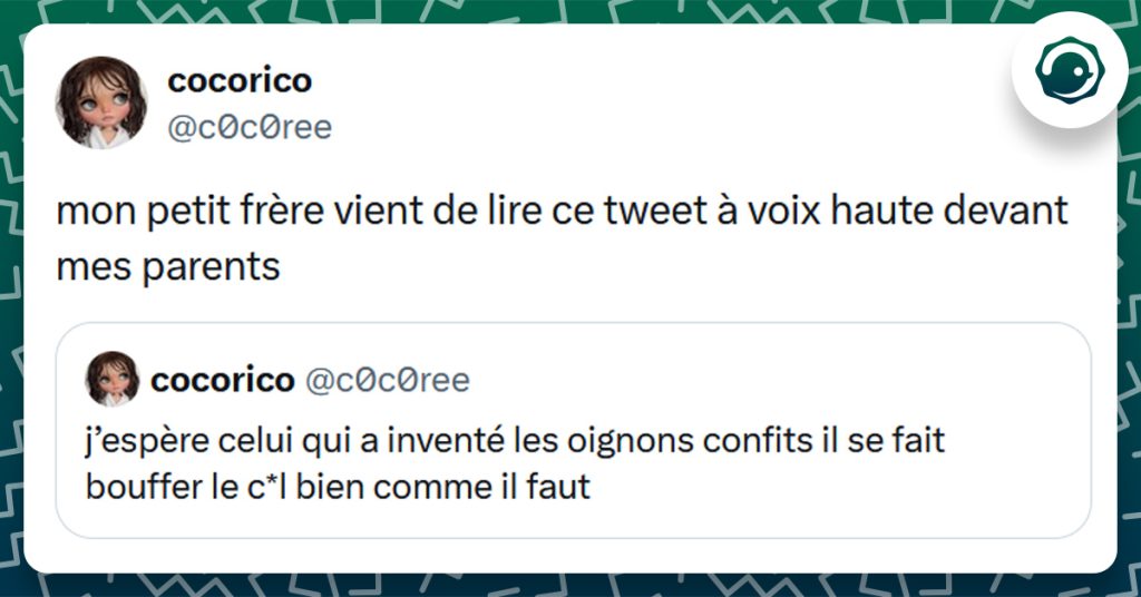 Tweet liseré de vert de @c0c0ree disant "j’espère celui qui a inventé les oignons confits il se fait bouffer le cul bien comme il faut". Tweet de @c0c0ree répondant "mon petit frère vient de lire ce tweet à voix haute devant mes parents"