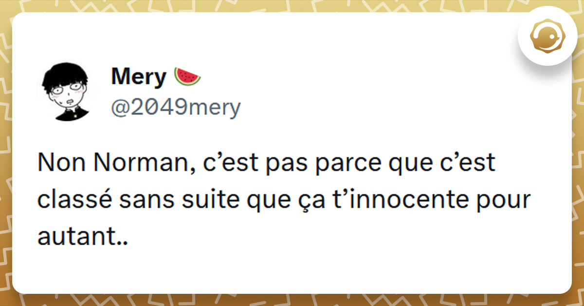 Tweet liseré de jaune de @2049mery disant "Non Norman, c’est pas parce que c’est classé sans suite que ça t’innocente pour autant.."