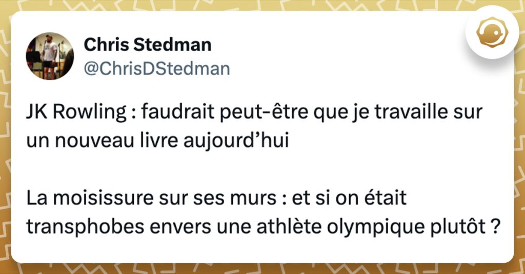 Tweet de @ChrisDStedman : "JK Rowling : faudrait peut-être que je travaille sur un nouveau livre aujourd’hui La moisissure sur ses murs : et si on était transphobes envers une athlète olympique plutôt ?