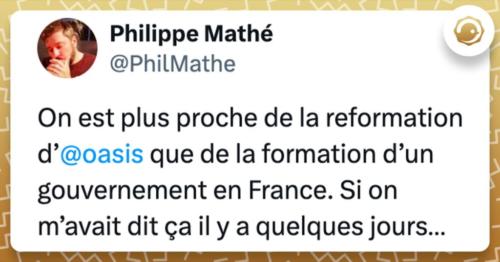 Tweet de @PhilMathe : "On est plus proche de la reformation d’ @oasis que de la formation d’un gouvernement en France. Si on m’avait dit ça il y a quelques jours…"