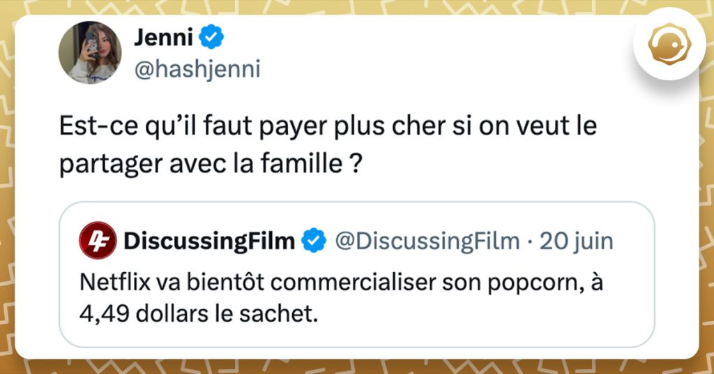 Tweet de @hashjenni en réaction à une news disant que Netflix va bientôt commercialiser son propre popcorn : "Est-ce qu’il faut payer plus cher si on veut le partager avec la famille ?"