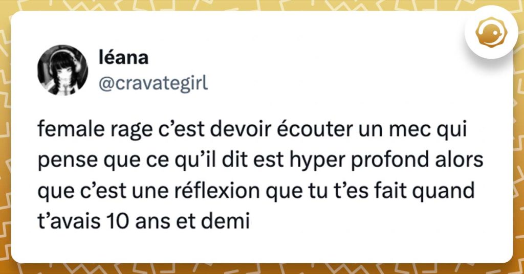 @cravategirl female rage c’est devoir écouter un mec qui pense que ce qu’il dit est hyper profond alors que c’est une réflexion que tu t’es fait quand t’avais 10 ans et demi