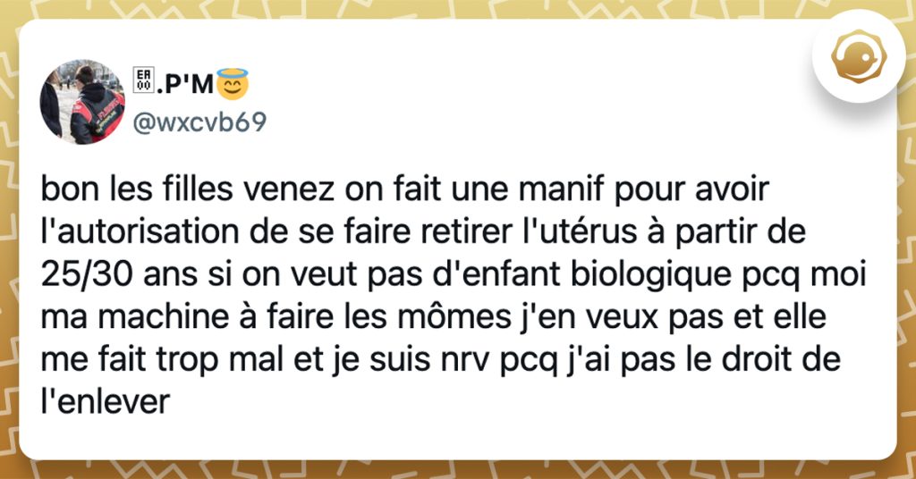 @wxcvb69 bon les filles venez on fait une manif pour avoir l'autorisation de se faire retirer l'utérus à partir de 25/30 ans si on veut pas d'enfant biologique pcq moi ma machine à faire les mômes j'en veux pas et elle me fait trop mal et je suis nrv pcq j'ai pas le droit de l'enlever