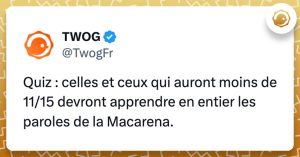 @Twogfr : celles et ceux qui auront moins de 11/15 devront apprendre en entier les paroles de la Macarena.