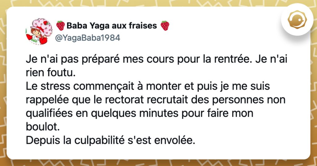 @YagaBaba1984 Je n'ai pas préparé mes cours pour la rentrée. Je n'ai rien foutu. Le stress commençait à monter et puis je me suis rappelée que le rectorat recrutait des personnes non qualifiées en quelques minutes pour faire mon boulot. Depuis la culpabilité s'est envolée.