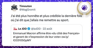 "@leJDD Emmanuel Macron affirme être «du côté des Français» et garant de «l’expression de leur vote»" @WagGromit J'ai été plus honnête et plus crédible la dernière fois où j'ai dit que j'allais me remettre au sport.