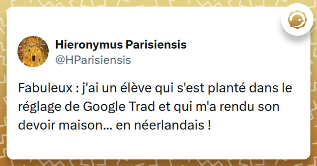 Tweet liseré de jaune de @HParisiensis disant "Fabuleux : j'ai un élève qui s'est planté dans le réglage de Google Trad et qui m'a rendu son devoir maison... en néerlandais !"