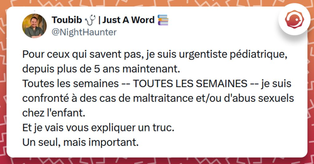 Tweet liseré d'orange de @NightHaunter disant "Pour ceux qui savent pas, je suis urgentiste pédiatrique, depuis plus de 5 ans maintenant. Toutes les semaines -- TOUTES LES SEMAINES -- je suis confronté à des cas de maltraitance et/ou d'abus sexuels chez l'enfant. Et je vais vous expliquer un truc. Un seul, mais important."