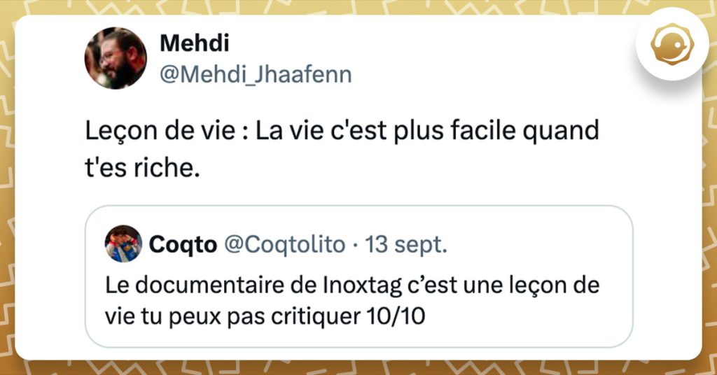 Tweet de @Mehdi_Jhaafenn en réponse à quelqu'un disant que le film d'Inoxtag est une leçon de vie : "Leçon de vie : La vie c'est plus facile quand t'es riche."