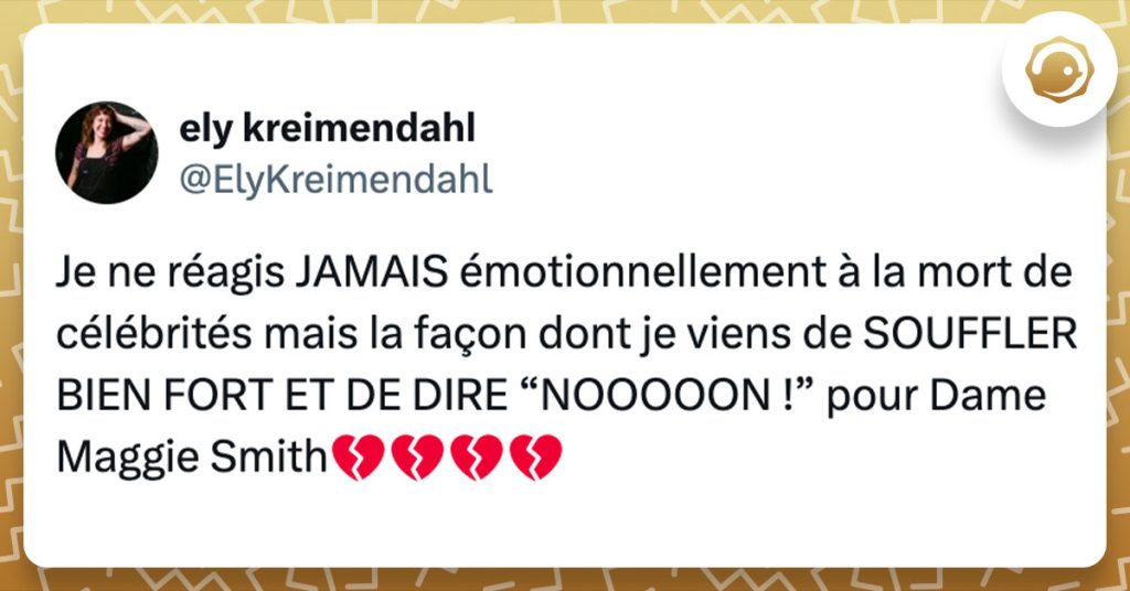 Tweet de @ElyKreimendahl : "Je ne réagis JAMAIS émotionnellement à la mort de célébrités mais la façon dont je viens de SOUFFLER BIEN FORT ET DE DIRE “NOOOOON !” pour Dame Maggie Smith💔💔💔💔"