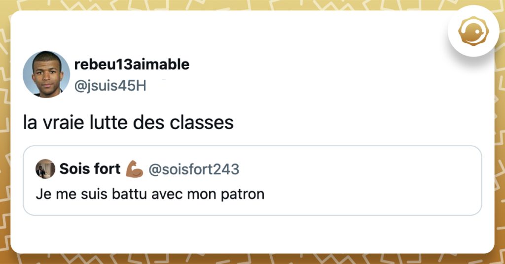 "@soisfort243 Je me suis battu avec mon patron" @jsuis45H la vraie lutte des classes