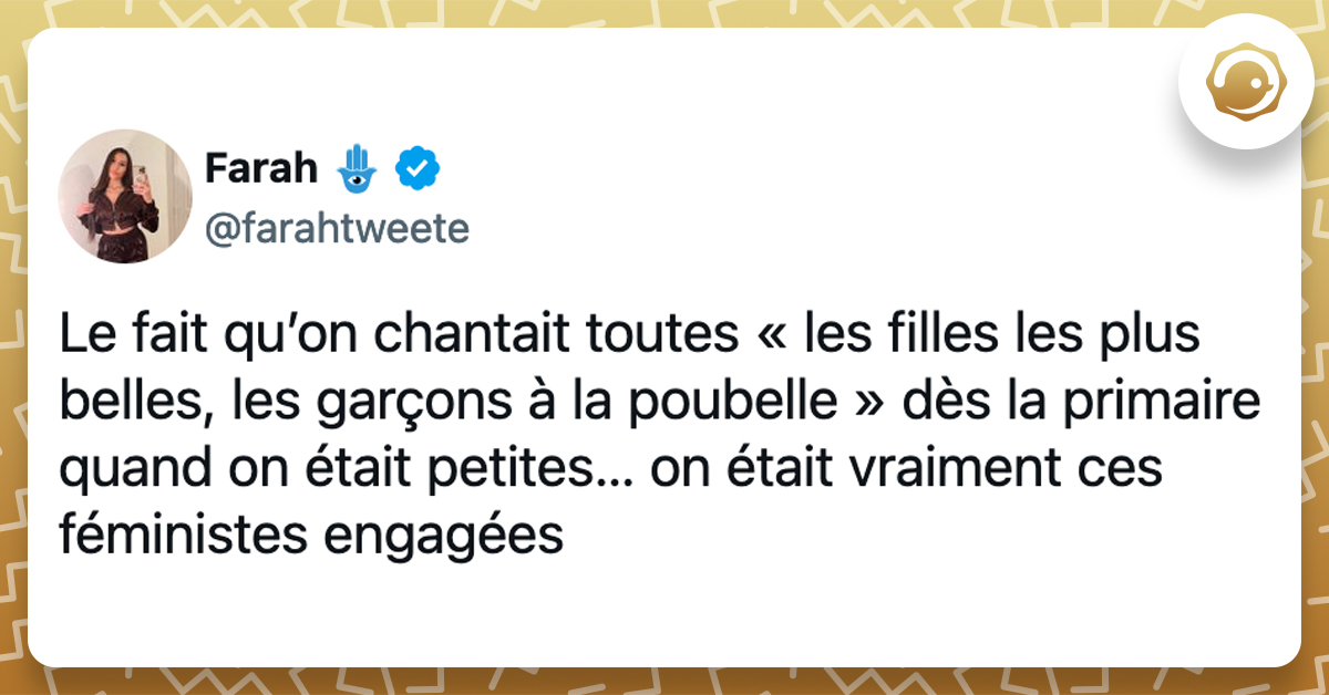 @farahtweete Le fait qu’on chantait toutes « les filles les plus belles, les garçons à la poubelle » dès la primaire quand on était petites… on était vraiment ces féministes engagées