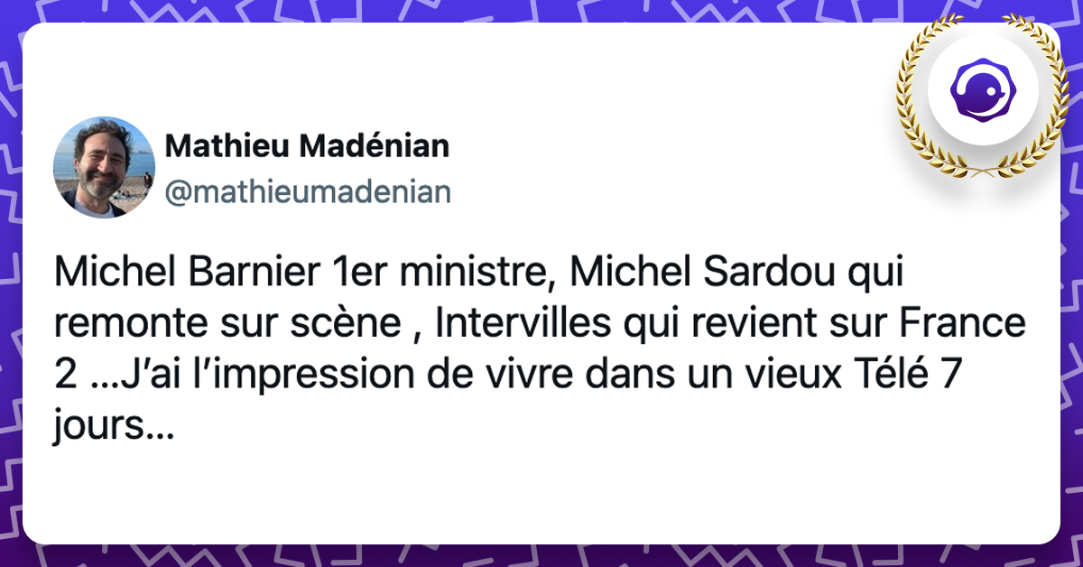 @mathieumadenian Michel Barnier 1er ministre, Michel Sardou qui remonte sur scène , Intervilles qui revient sur France 2 …J’ai l’impression de vivre dans un vieux Télé 7 jours…