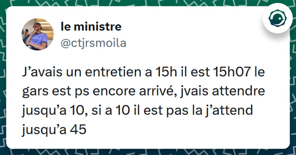 Tweet liseré de vert de @ctjrsmoila disant "J’avais un entretien a 15h il est 15h07 le gars est ps encore arrivé, jvais attendre jusqu’a 10, si a 10 il est pas la j’attend jusqu’a 45"