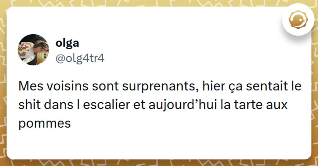 Tweet liseré de jaune de @olg4tr4 disant "Mes voisins sont surprenants, hier ça sentait le shit dans l escalier et aujourd’hui la tarte aux pommes"