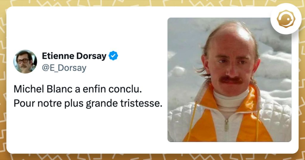 Tweet de @E_Dorsay : "Michel Blanc a enfin conclu. Pour notre plus grande tristesse."