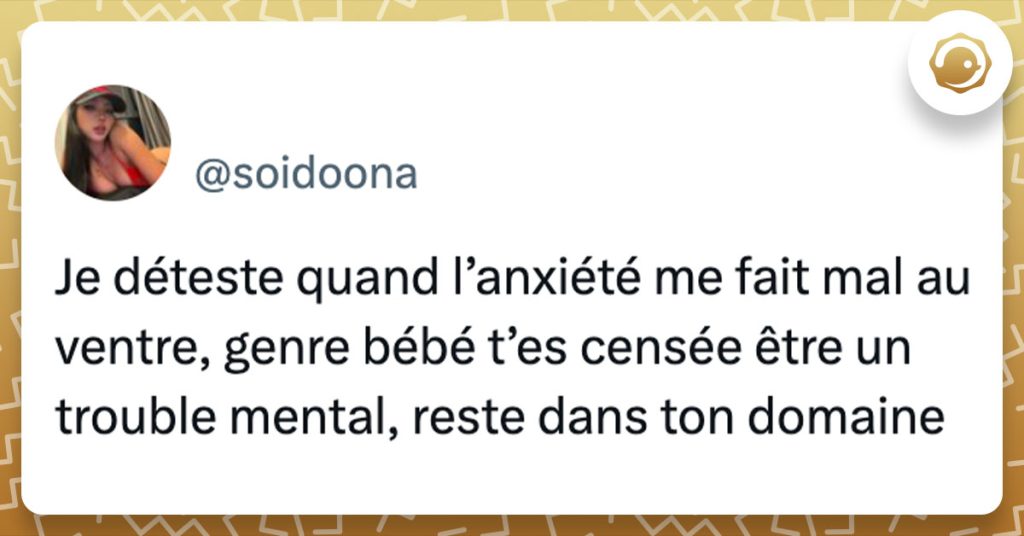 Tweet de @soidoona : "Je déteste quand l’anxiété me fait mal au ventre, genre bébé t’es censée être un trouble mental, reste dans ton domaine"