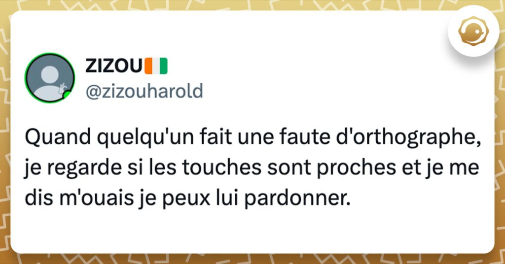 Tweet de @zizouharold : "Quand quelqu'un fait une faute d'orthographe, je regarde si les touches sont proches et je me dis m'ouais je peux lui pardonner."