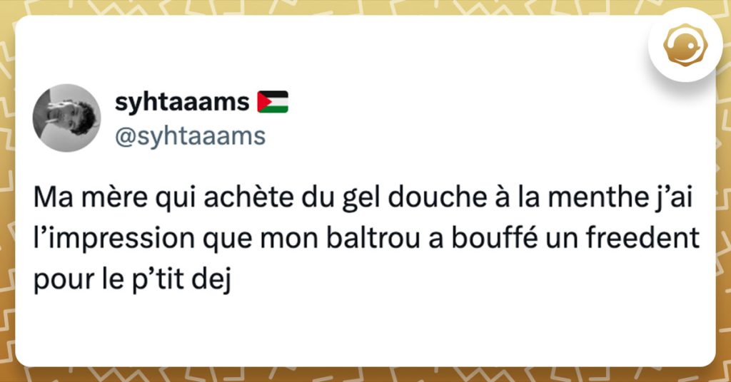 Tweet de @sythaaams : "Ma mère qui achète du gel douche à la menthe j’ai l’impression que mon baltrou a bouffé un freedent pour le p’tit dej"