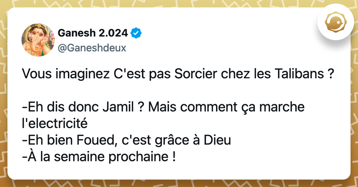 @Ganeshdeux Vous imaginez C'est pas Sorcier chez les Talibans ? -Eh dis donc Jamil ? Mais comment ça marche l'electricité -Eh bien Foued, c'est grâce à Dieu -À la semaine prochaine !