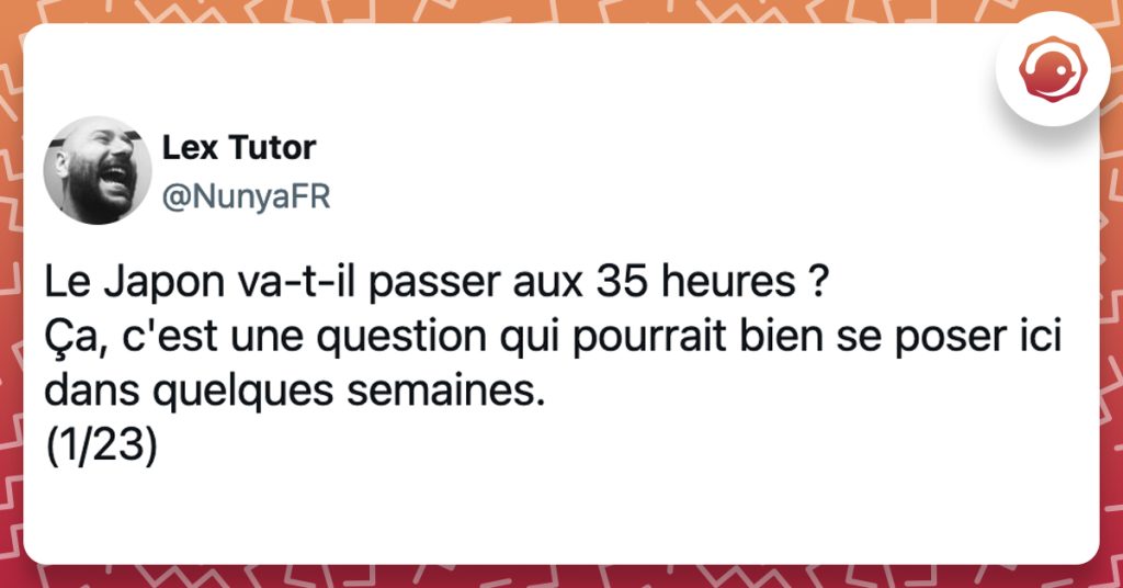 @NunyaFR Le Japon va-t-il passer aux 35 heures ? Ça, c'est une question qui pourrait bien se poser ici dans quelques semaines.