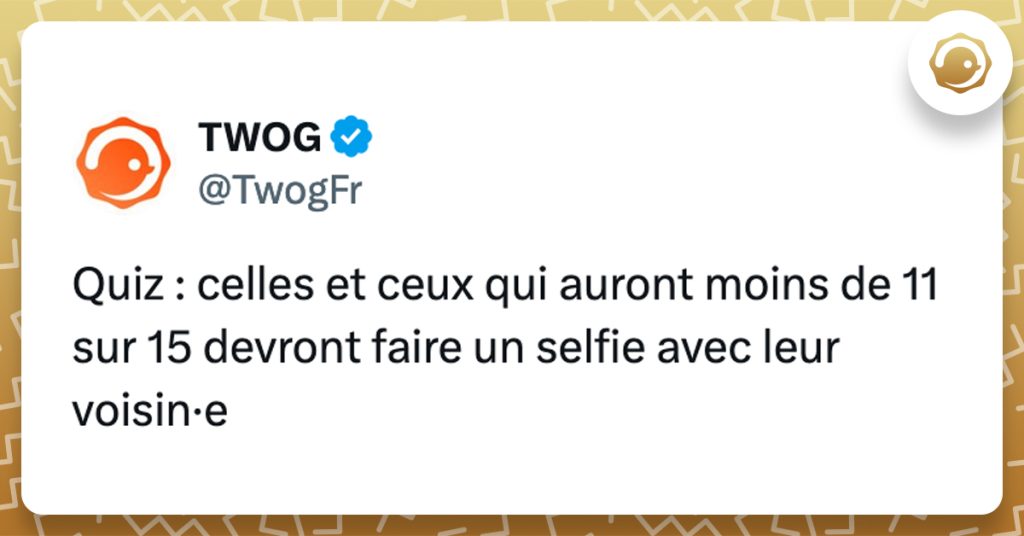 @TwogFr Quiz : celles et ceux qui auront moins de 11 sur 15 devront faire un selfie avec leur voisin•e