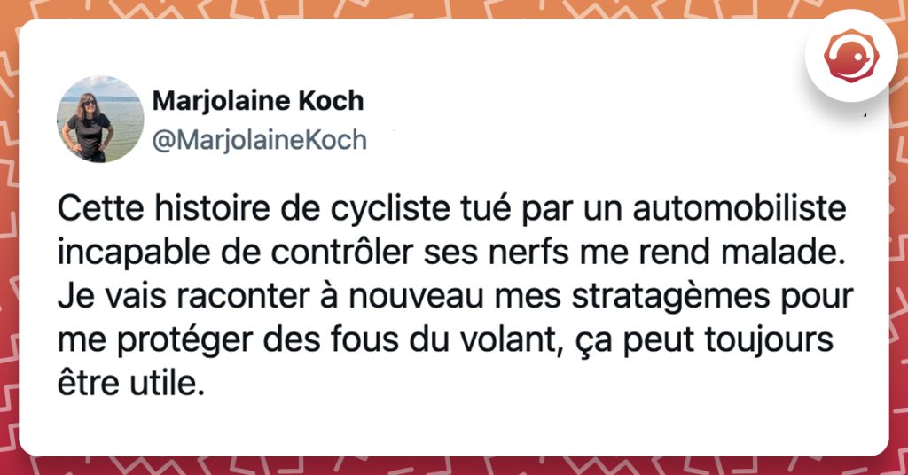 @MarjolaineKoch Cette histoire de cycliste tué par un automobiliste incapable de contrôler ses nerfs me rend malade. Je vais raconter à nouveau mes stratagèmes pour me protéger des fous du volant, ça peut toujours être utile.