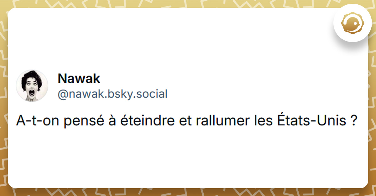 Post liseré de jaune de @nawak disant "A-t-on pensé à éteindre et rallumer les États-Unis ?"