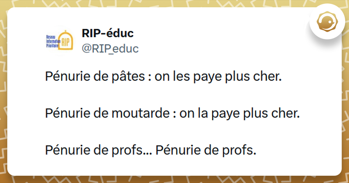 Tweet liseré de jaune de @RIP_educ disant "Pénurie de pâtes : on les paye plus cher. Pénurie de moutarde : on les paye plus cher. Pénurie de profs...Pénurie de profs"