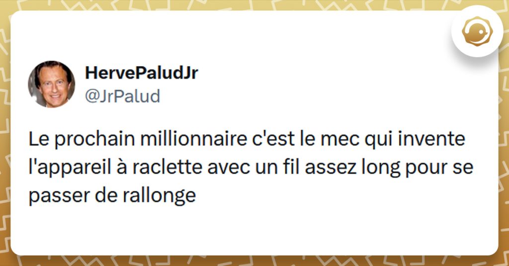 Tweet liseré de jaune de @JrPalud disant "Le prochain millionnaire c'est le mec qui invente l'appareil à raclette avec un fil assez long pour se passer de rallonge"