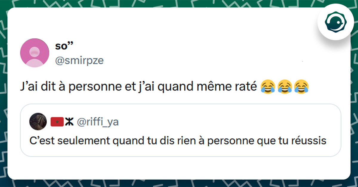 Tweet liseré de vert de @riffi_ya disant "C’est seulement quand tu dis rien à personne que tu réussis". Tweet de @smirpze répondant "J'ai dit à personne et j'ai quand même raté"