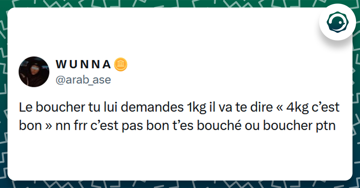 Tweet liseré de vert de @arab_ase disant "Le boucher tu lui demandes 1kg il va te dire « 4kg c’est bon » nn frr c’est pas bon t’es bouché ou boucher ptn"