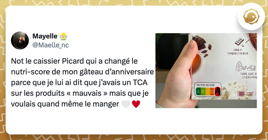 Tweet de @Maelle_nc : "Not le caissier Picard qui a changé le nutri-score de mon gâteau d’anniversaire parce que je lui ai dit que j’avais un TCA sur les produits « mauvais » mais que je voulais quand même le manger 🤍♥️"