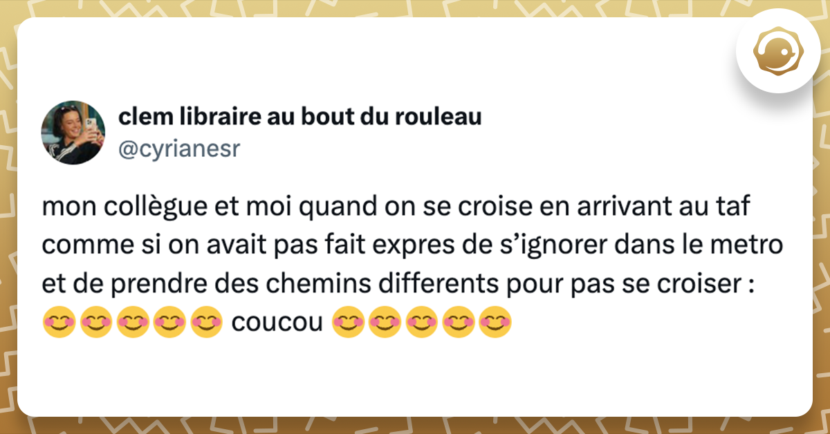 Tweet de @cyrianesr mon collègue et moi quand on se croise en arrivant au taf comme si on avait pas fait expres de s’ignorer dans le metro et de prendre des chemins differents pour pas se croiser : 😊😊😊😊😊 coucou 😊😊😊😊😊