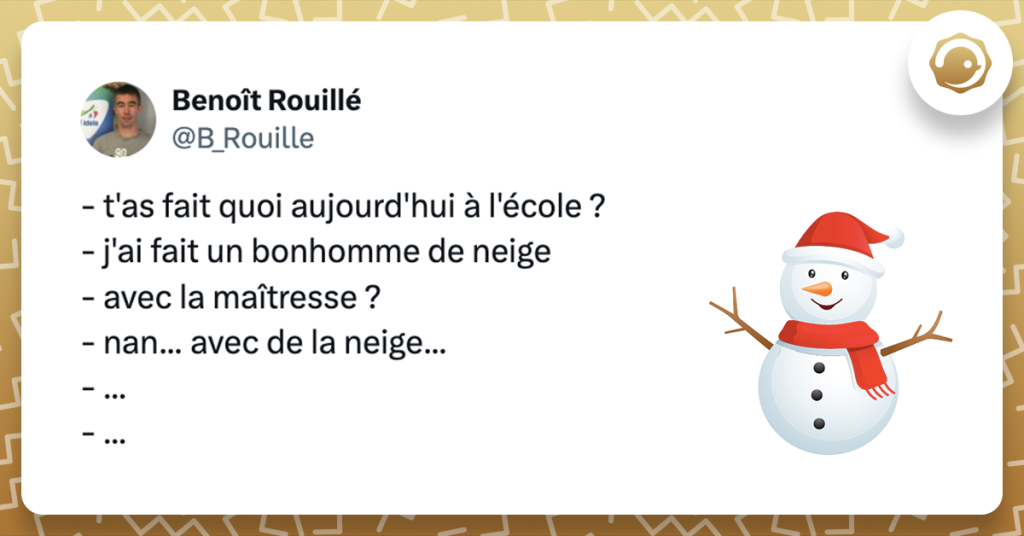 Tweet de @B_Rouille - t'as fait quoi aujourd'hui à l'école ? - j'ai fait un bonhomme de neige - avec la maîtresse ? - nan... avec de la neige... - ... - ... et dessin d'un bonhomme de neige