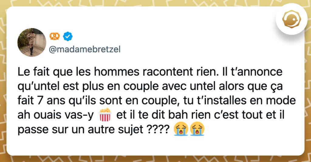 @madamebretzel Le fait que les hommes racontent rien. Il t’annonce qu’untel est plus en couple avec untel alors que ça fait 7 ans qu’ils sont en couple, tu t’installes en mode ah ouais vas-y 🍿 et il te dit bah rien c’est tout et il passe sur un autre sujet ???? 😭😭