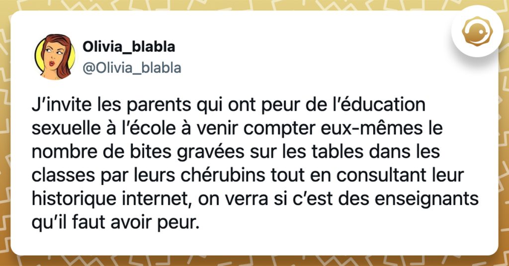 @Olivia_blabla J’invite les parents qui ont peur de l’éducation sexuelle à l’école à venir compter eux-mêmes le nombre de bites gravées sur les tables dans les classes par leurs chérubins tout en consultant leur historique internet, on verra si c’est des enseignants qu’il faut avoir peur.