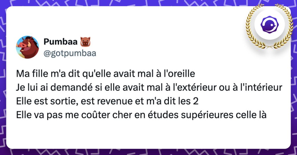 @gotpumbaa Ma fille m'a dit qu'elle avait mal à l'oreille Je lui ai demandé si elle avait mal à l'extérieur ou à l'intérieur Elle est sortie, est revenue et m'a dit les 2 Elle va pas me coûter cher en études supérieures celle là