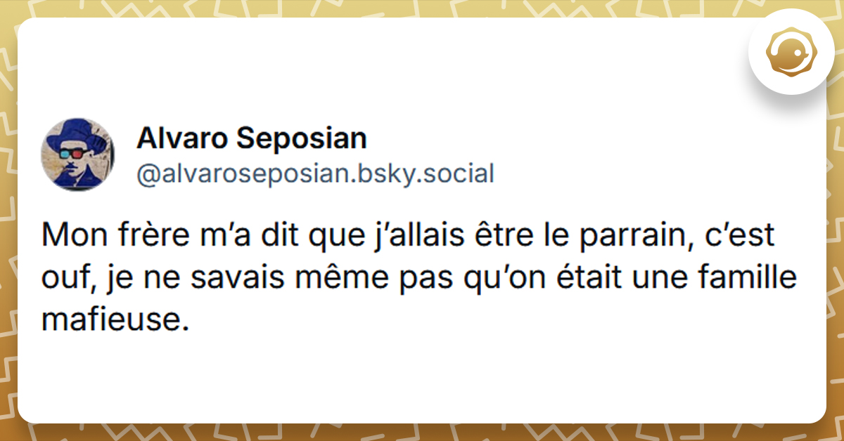 Post liseré de jaune de @alvaroseposian disant "Mon frère m’a dit que j’allais être le parrain, c’est ouf, je ne savais même pas qu’on était une famille mafieuse."