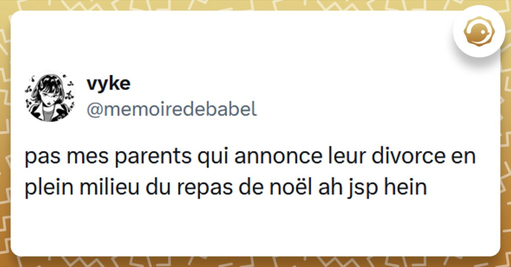 Post liseré de jaune de @memoiredebabel disant "pas mes parents qui annonce leur divorce en plein milieu du repas de noël ah jsp hein"