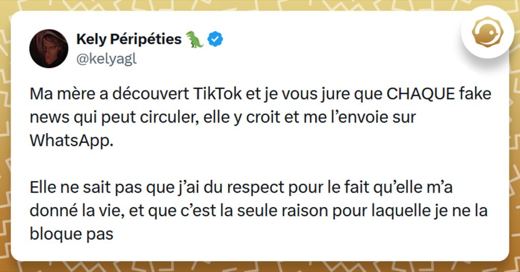 Post liseré de jaune de @kelyagl disant "Ma mère a découvert TikTok et je vous jure que CHAQUE fake news qui peut circuler, elle y croit et me l’envoie sur WhatsApp. Elle ne sait pas que j’ai du respect pour le fait qu’elle m’a donné la vie, et que c’est la seule raison pour laquelle je ne la bloque pas"