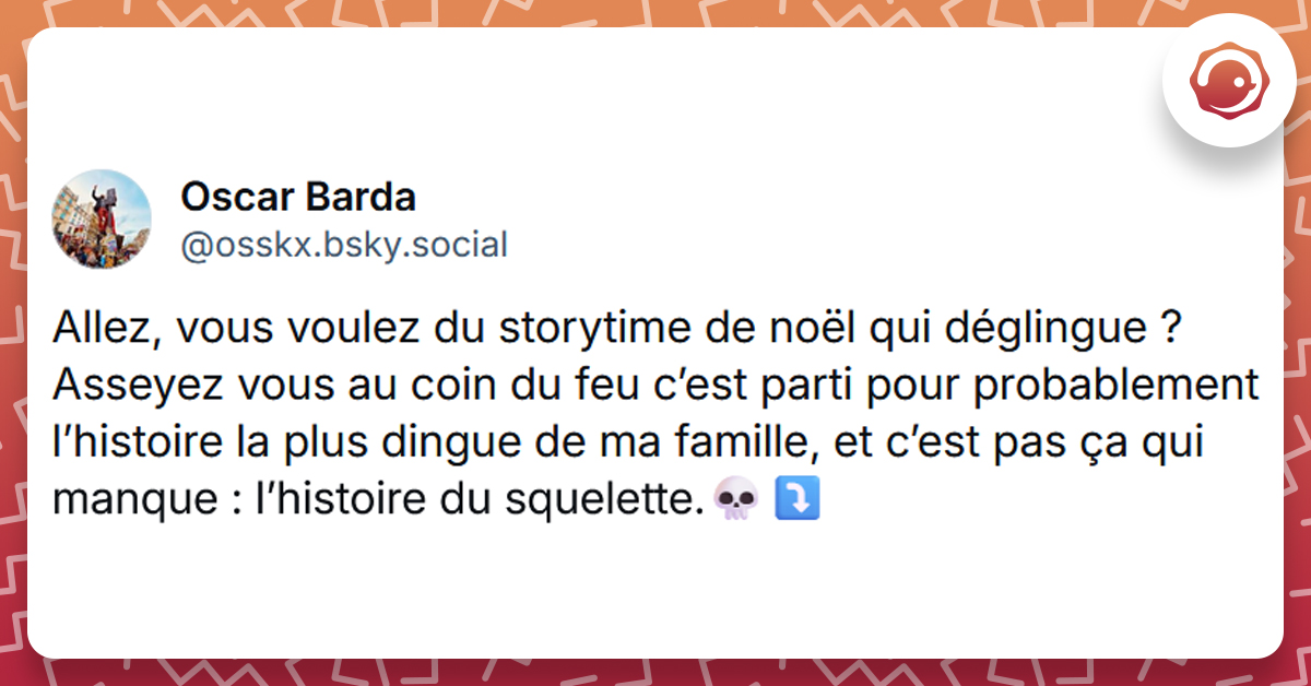 Post liseré d'orange de @osskx.bsky disant "Allez, vous voulez du storytime de noël qui déglingue ? Asseyez vous au coin du feu c’est parti pour probablement l’histoire la plus dingue de ma famille, et c’est pas ça qui manque : l’histoire du squelette"