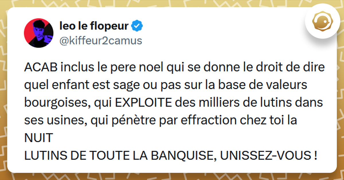 Post liseré de jaune de @kiffeur2camus disant "ACAB inclus le pere noel qui se donne le droit de dire quel enfant est sage ou pas sur la base de valeurs bourgoises, qui EXPLOITE des milliers de lutins dans ses usines, qui pénètre par effraction chez toi la NUIT LUTINS DE TOUTE LA BANQUISE, UNISSEZ-VOUS !"