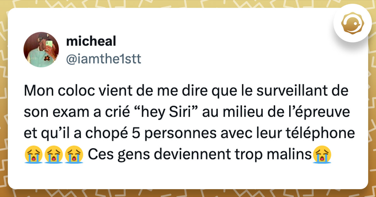 Tweet de @iamthe1stt : "Mon coloc vient de me dire que le surveillant de son exam a crié “hey Siri” au milieu de l’épreuve et qu’il a chopé 5 personnes avec leur téléphone😭😭😭 Ces gens deviennent trop malins😭"