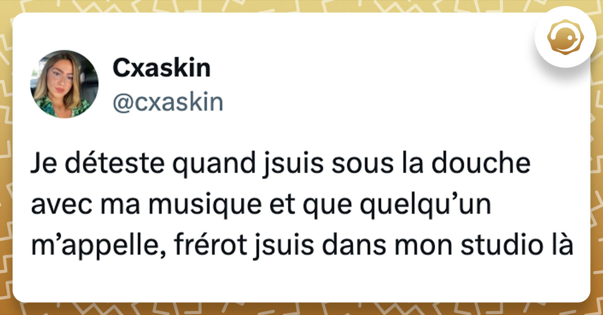 Tweet de @cxaskin : "Je déteste quand jsuis sous la douche avec ma musique et que quelqu’un m’appelle, frérot jsuis dans mon studio là"