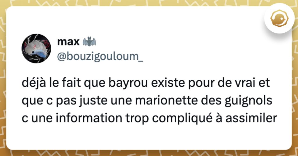 @bouzigouloum_ déjà le fait que bayrou existe pour de vrai et que c pas juste une marionette des guignols c une information trop compliqué à assimiler