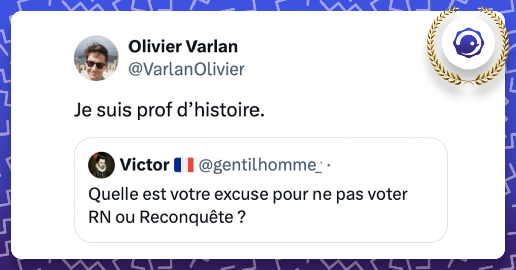 Question de @gentillhomme_v Quelle est votre excuse pour ne pas voter RN ou Reconquête ? Réponse de @VarlanOlivier Je suis prof d’histoire.