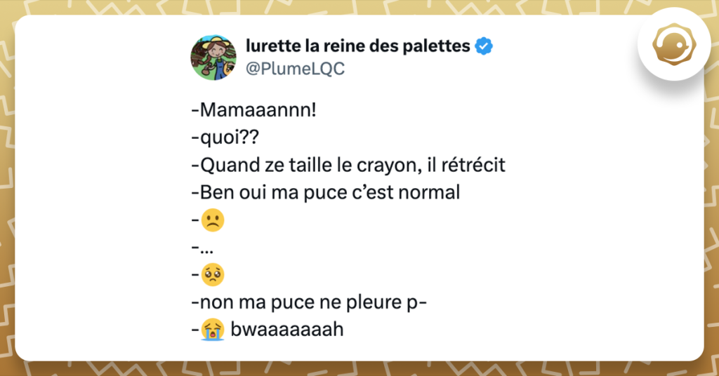 Post de @PlumeLQC -Mamaaannn! -quoi?? -Quand ze taille le crayon, il rétrécit -Ben oui ma puce c’est normal -☹️ -… -🥺 -non ma puce ne pleure p- -😭 bwaaaaaaah